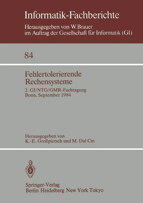 Fehlertolerierende Rechensysteme: 2. GI/NTG/GMR-Fachtagung / Fault-Tolerant Computing Systems 2nd GI/NTG/GMR Conference / Bonn, 19.–21. September 1984: 84 (Informatik-Fachberichte, 84)
