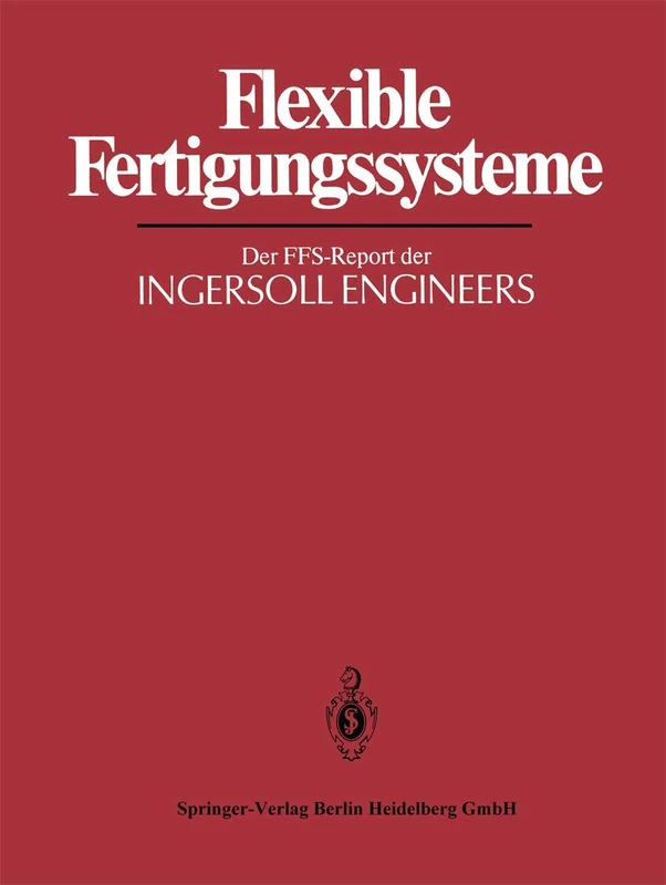 Flexible Fertigungssysteme: Der FFS-Report der INGERSOLL ENGINEERS: 1 (IPA-IAO - Forschung und Praxis Tagungsberichte, 1)