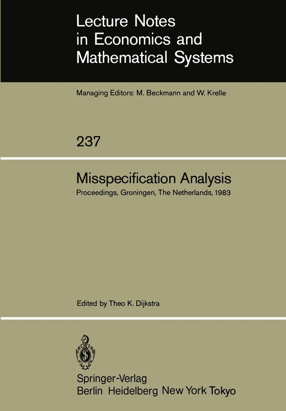 Misspecification Analysis: Proceedings of a Workshop held in Groningen, The Netherlands December 15–16, 1983: 237 (Lecture Notes in Economics and Mathematical Systems, 237)
