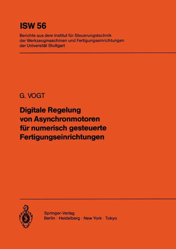 Digitale Regelung von Asynchronmotoren für numerisch gesteuerte Fertigungseinrichtungen: 56 (ISW Forschung und Praxis, 56)