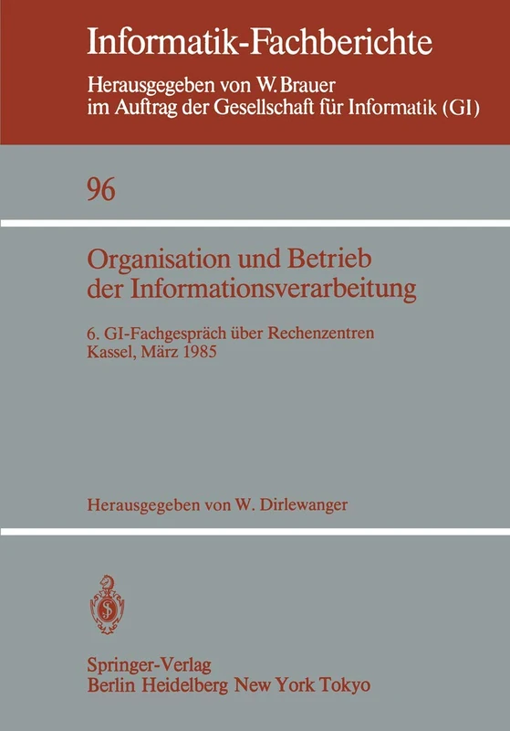 Organisation und Betrieb der Informationsverarbeitung: 6. GI-Fachgespräch über Rechenzentren, Kassel, 21./22. März 1985: 96 (Informatik-Fachberichte, 96)