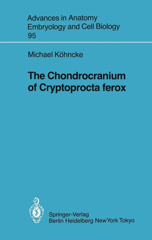 The Chondrocranium of Cryptoprocta ferox: 95 (Advances in Anatomy, Embryology and Cell Biology, 95)