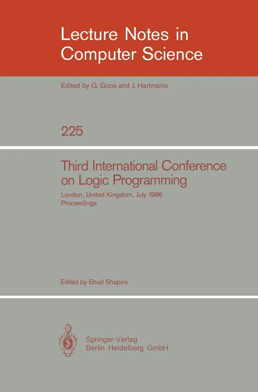 Third International Conference on Logic Programming: Imperial College of Science and Technology, London, United Kingdom, July 14-18, 1986. Proceedings: 225 (Lecture Notes in Computer Science, 225)