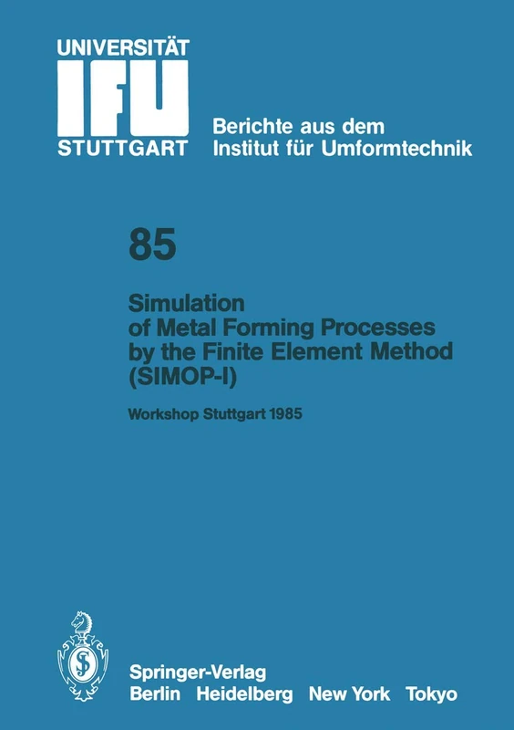 Simulation of Metal Forming Processes by the Finite Element Method (SIMOP-I): Proceedings of the I. International Workshop Stuttgart, June 3, 1985: 85 ... Umformtechnik der Universität Stuttgart, 85)