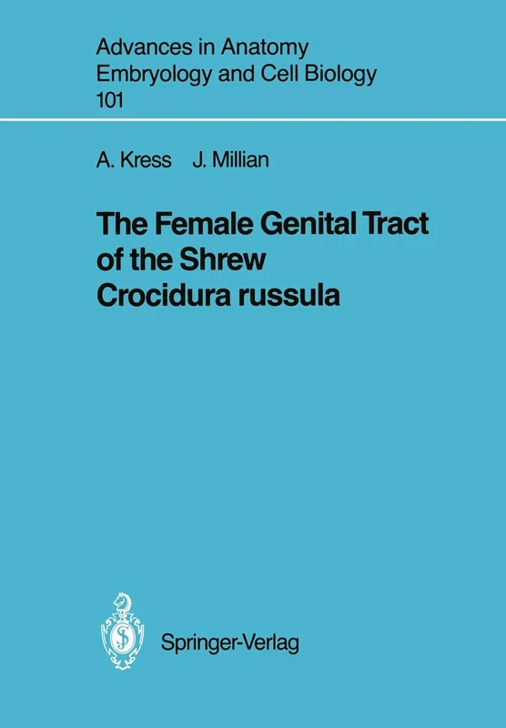 The Female Genital Tract of the Shrew Crocidura russula: 101 (Advances in Anatomy, Embryology and Cell Biology, 101)