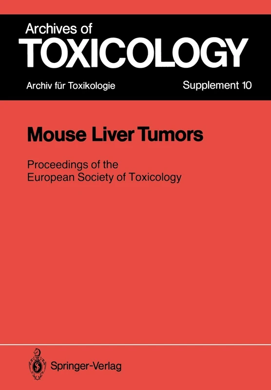 Mouse Liver Tumors: Relevance to Human Cancer Risk Symposium of the European Society of Toxicology Held in Rome, February 2-5, 1986: 10 (Archives of Toxicology)