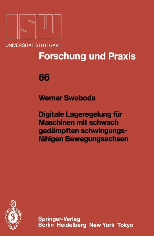 Digitale Lageregelung für Maschinen mit schwach gedämpften schwingungsfähigen Bewegungsachsen: 66 (ISW Forschung und Praxis, 66)
