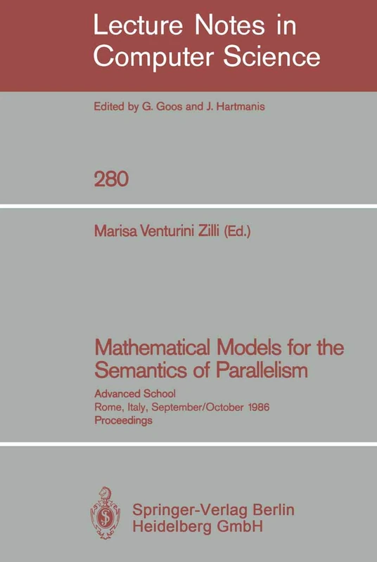 Mathematical Models for the Semantics of Parallelism: Advanced School. Rome, Italy, September 24 - October 1, 1986. Proceedings: 280 (Lecture Notes in Computer Science, 280)