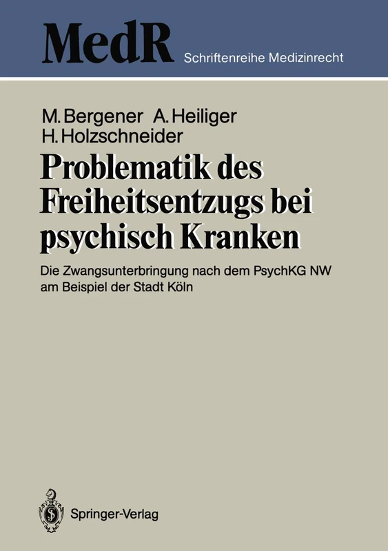 Problematik des Freiheitsentzugs bei psychisch Kranken: Die Zwangsunterbringung nach dem PsychKG NW am Beispiel der Stadt Köln (MedR Schriftenreihe Medizinrecht)