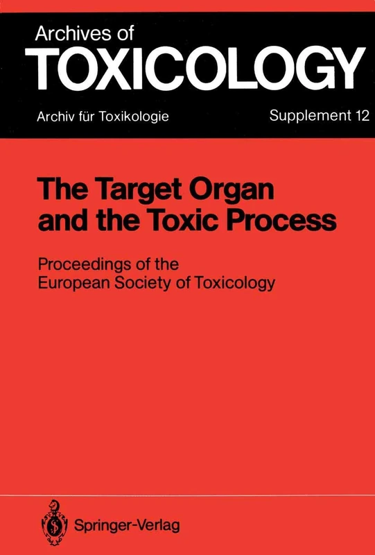 The Target Organ and the Toxic Process: Proceedings of the European Society of Toxicology Meeting Held in Strasbourg, September 17–19, 1987: 12 (Archives of Toxicology, 12)
