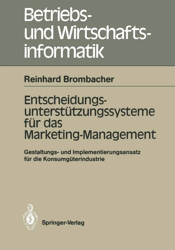 Entscheidungs-unterstützungssysteme für das Marketing-Management: Gestaltungs- und Implementierungs-ansatz für die Konsumgüterindustrie: 25 (Betriebs- und Wirtschaftsinformatik, 25)