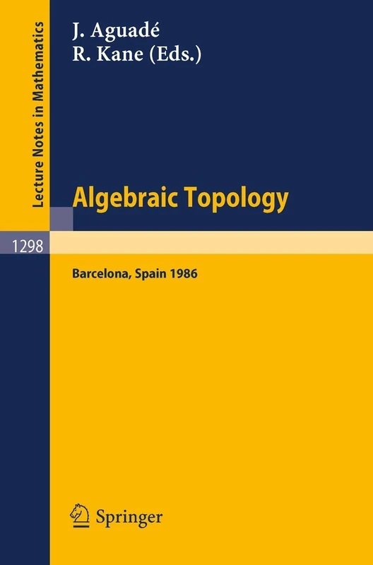 Algebraic Topology. Barcelona 1986: Proceedings of a Symposium held in Barcelona, April 2-8, 1986: 1298 (Lecture Notes in Mathematics, 1298)