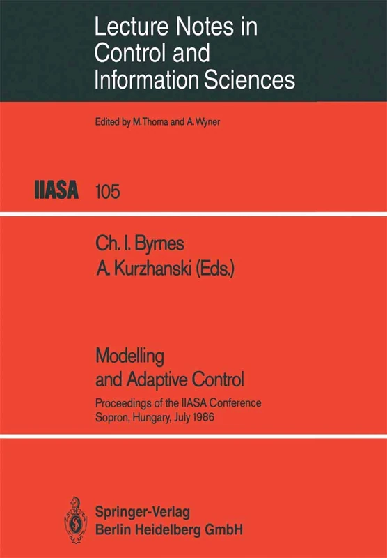 Modelling and Adaptive Control: Proceedings of the IIASA Conference, Sopron, Hungary, July 1986: 105 (Lecture Notes in Control and Information Sciences, 105)
