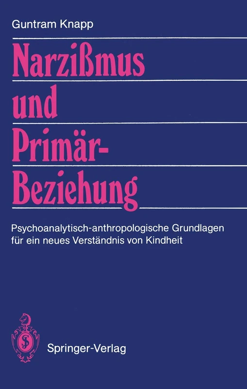 Narzißmus und Primärbeziehung: Psychoanalytisch-anthropologische Grundlagen für ein neues Verständnis von Kindheit