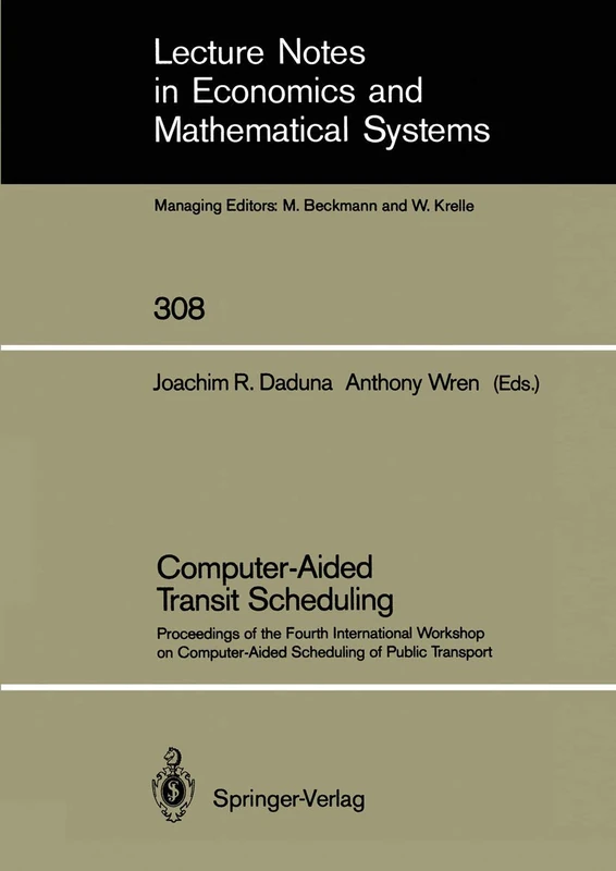 Computer-Aided Transit Scheduling: Proceedings of the Fourth International Workshop on Computer-Aided Scheduling of Public Transport: 308 (Lecture Notes in Economics and Mathematical Systems, 308)