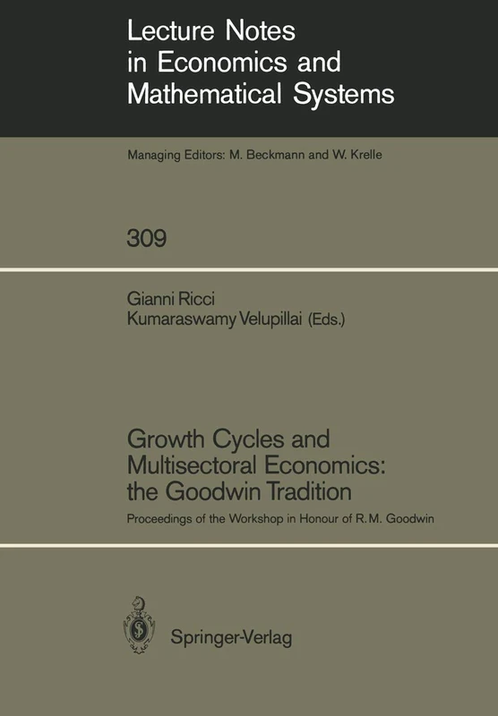 Growth Cycles and Multisectoral Economics: the Goodwin Tradition: Proceedings of the Workshop in Honour of R. M. Goodwin: 309 (Lecture Notes in Economics and Mathematical Systems, 309)
