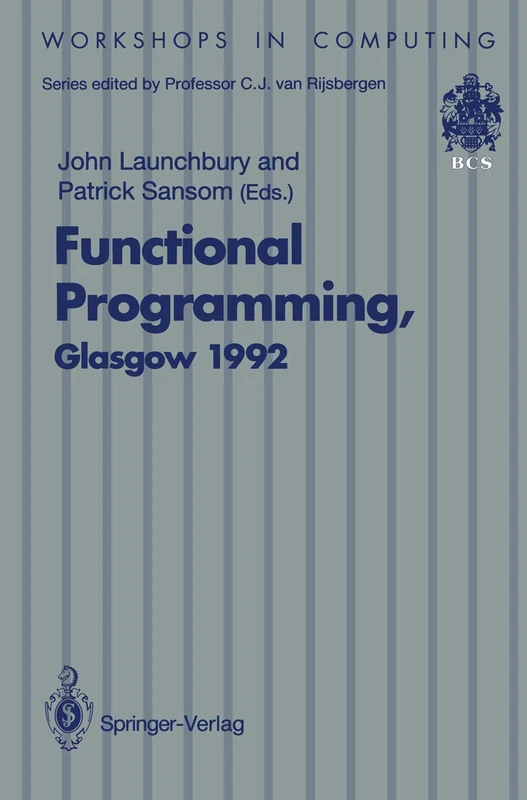 Functional Programming, Glasgow 1992: Proceedings of the 1992 Glasgow Workshop on Functional Programming, Ayr, Scotland, 6–8 July 1992 (Workshops in Computing)