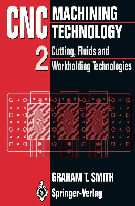 CNC Machining Technology: Volume II Cutting, Fluids and Workholding Technologies: 2