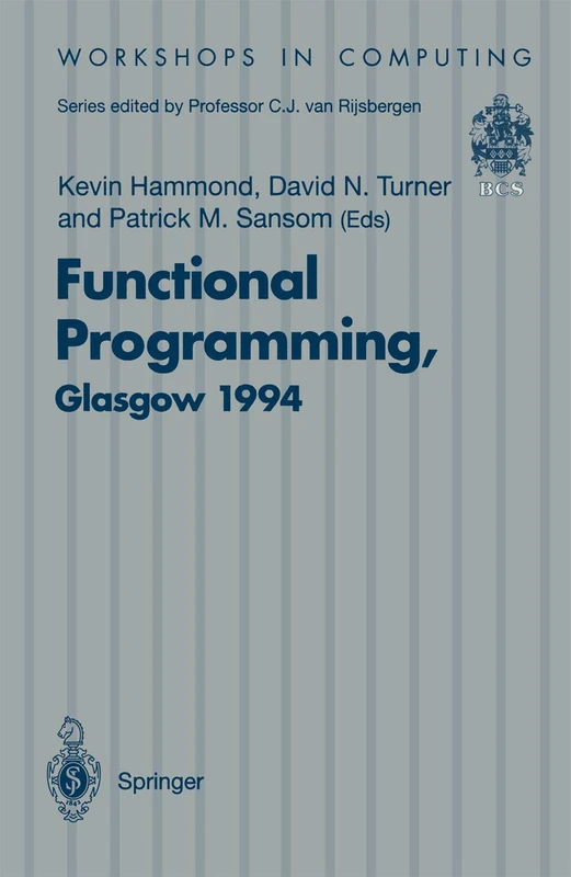 Functional Programming, Glasgow 1994: Proceedings of the 1994 Glasgow Workshop on Functional Programming, Ayr, Scotland, 12–14 September 1994 (Workshops in Computing)