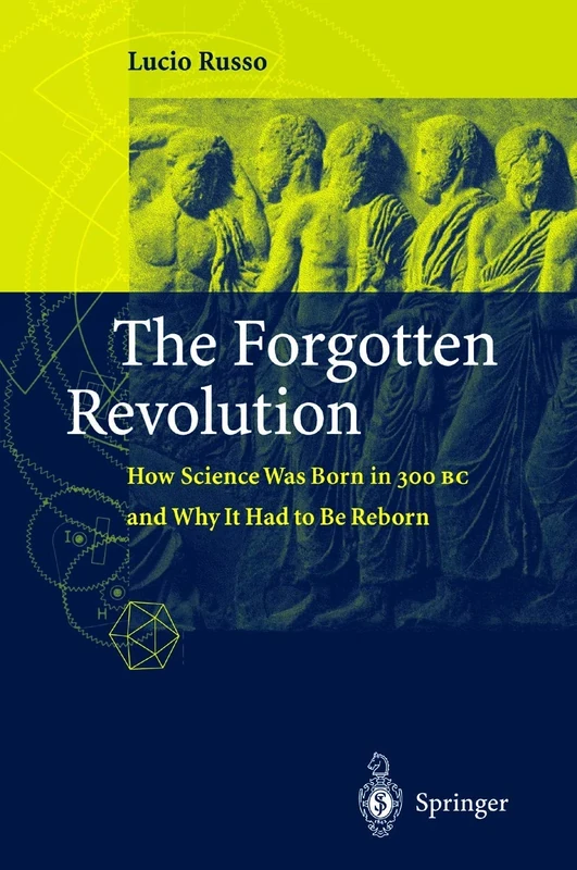 The Forgotten Revolution: How Science Was Born in 300 BC and Why it Had to Be Reborn
