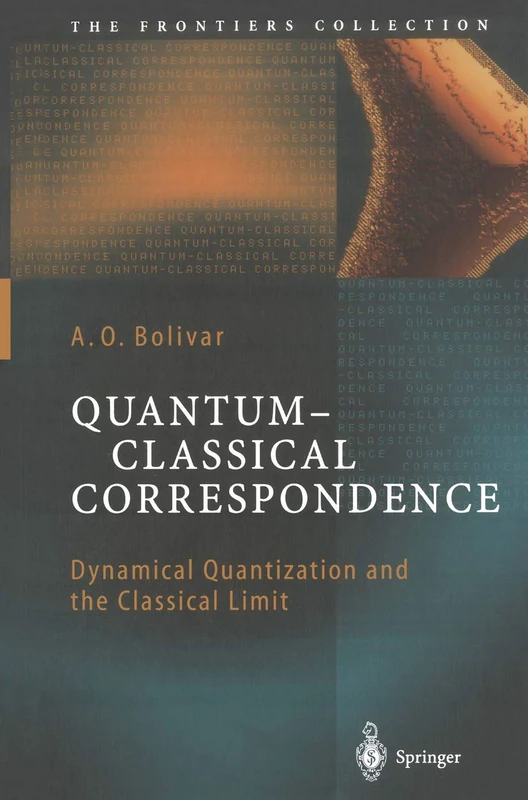 Quantum-Classical Correspondence: Dynamical Quantization and the Classical Limit (The Frontiers Collection)