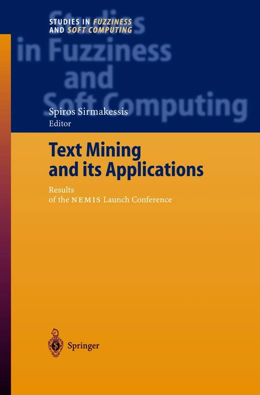 Text Mining and its Applications: Results of the NEMIS Launch Conference: 138 (Studies in Fuzziness and Soft Computing, 138)