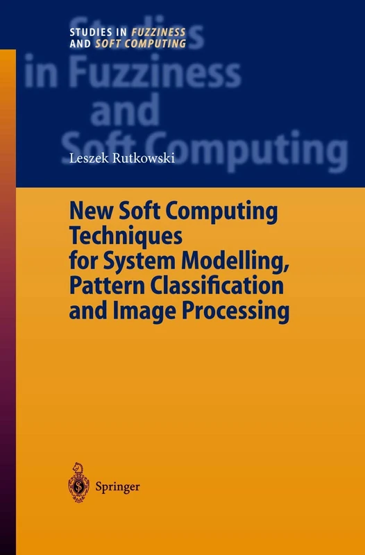 New Soft Computing Techniques for System Modeling, Pattern Classification and Image Processing: 143 (Studies in Fuzziness and Soft Computing, 143)