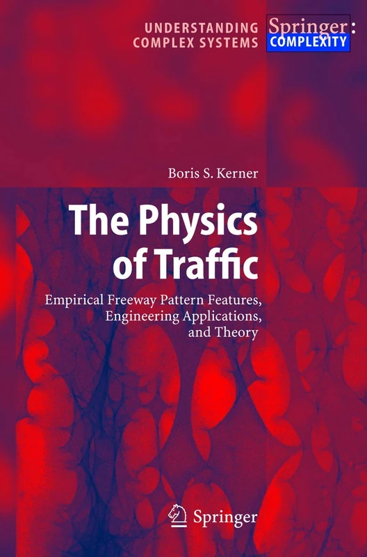 The Physics of Traffic: Empirical Freeway Pattern Features, Engineering Applications, and Theory (Understanding Complex Systems)