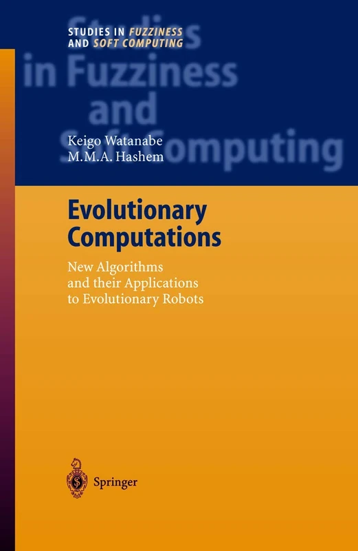 Evolutionary Computations: New Algorithms and their Applications to Evolutionary Robots: 147 (Studies in Fuzziness and Soft Computing, 147)