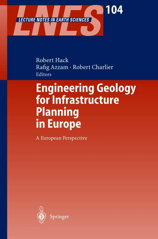 Engineering Geology for Infrastructure Planning in Europe: A European Perspective: 104 (Lecture Notes in Earth Sciences, 104)