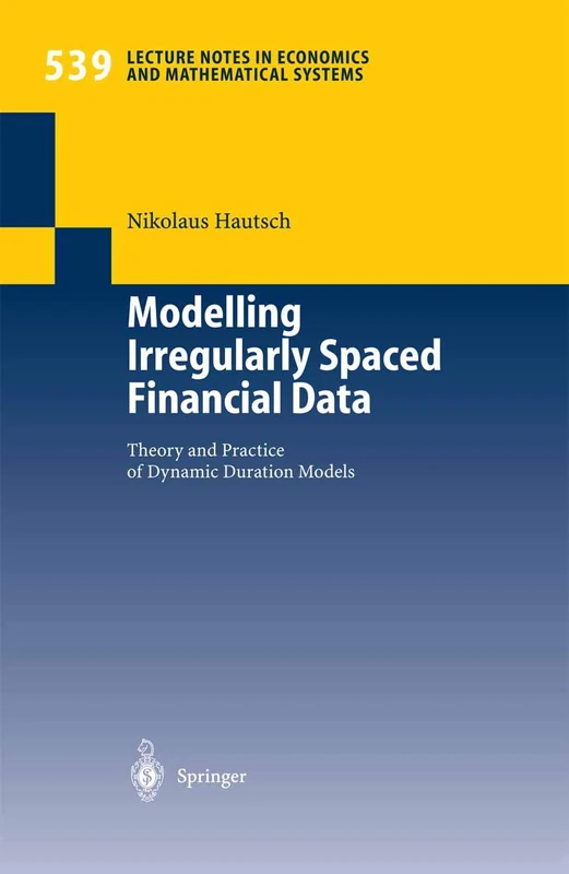 Modelling Irregularly Spaced Financial Data: Theory and Practice of Dynamic Duration Models: 539 (Lecture Notes in Economics and Mathematical Systems, 539)