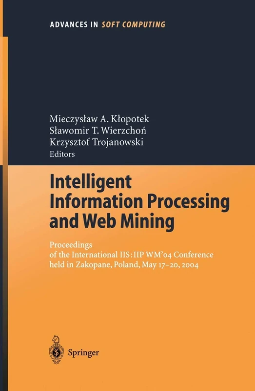 Intelligent Information Processing and Web Mining: Proceedings of the International IIS: IIPWM‘04 Conference held in Zakopane, Poland, May 17–20, ... ... in Intelligent and Soft Computing, 25)