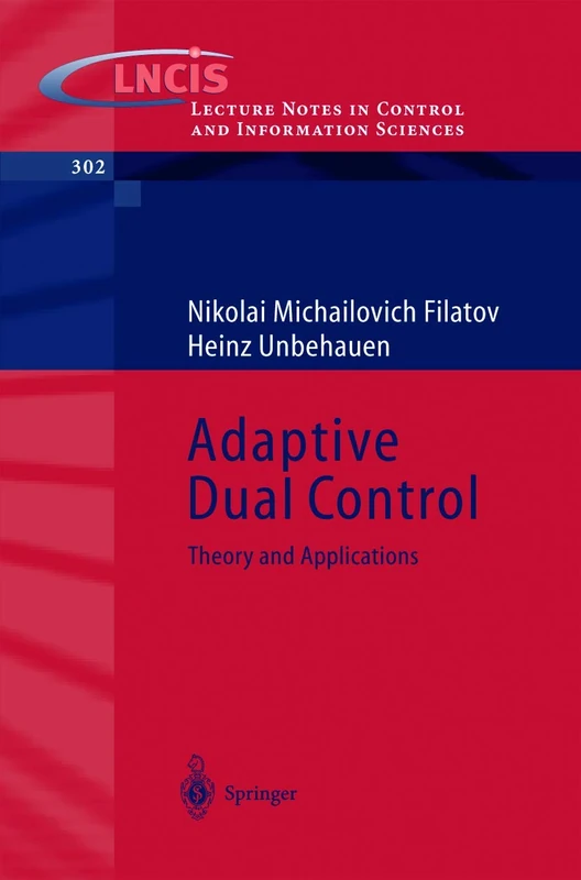 Adaptive Dual Control: Theory and Applications: 302 (Lecture Notes in Control and Information Sciences, 302)