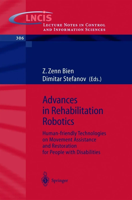 Advances in Rehabilitation Robotics: Human-friendly Technologies on Movement Assistance and Restoration for People with Disabilities: 306 (Lecture Notes in Control and Information Sciences, 306)
