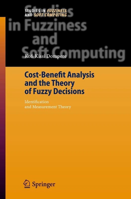 Cost-Benefit Analysis and the Theory of Fuzzy Decisions: Identification and Measurement Theory: 158 (Studies in Fuzziness and Soft Computing, 158)