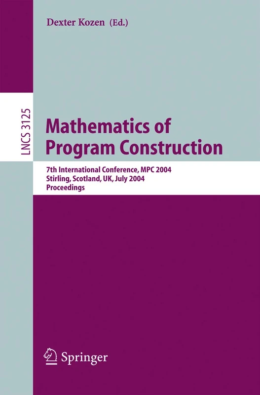 Mathematics of Program Construction: 7th International Conference, MPC 2004, Stirling, Scotland, UK, July 12-14, 2004, Proceedings: 3125 (Lecture Notes in Computer Science, 3125)