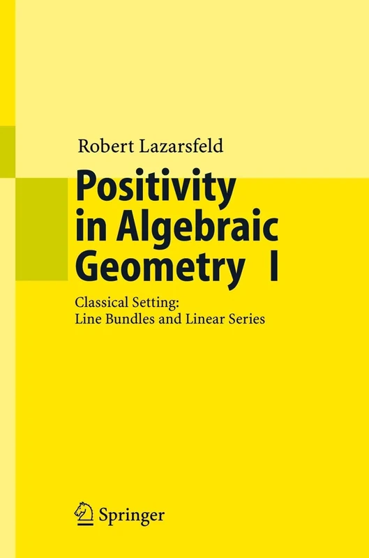 Positivity in Algebraic Geometry I: Classical Setting: Line Bundles and Linear Series: 48 (Ergebnisse der Mathematik und ihrer Grenzgebiete. 3. Folge / A Series of Modern Surveys in Mathematics, 48)