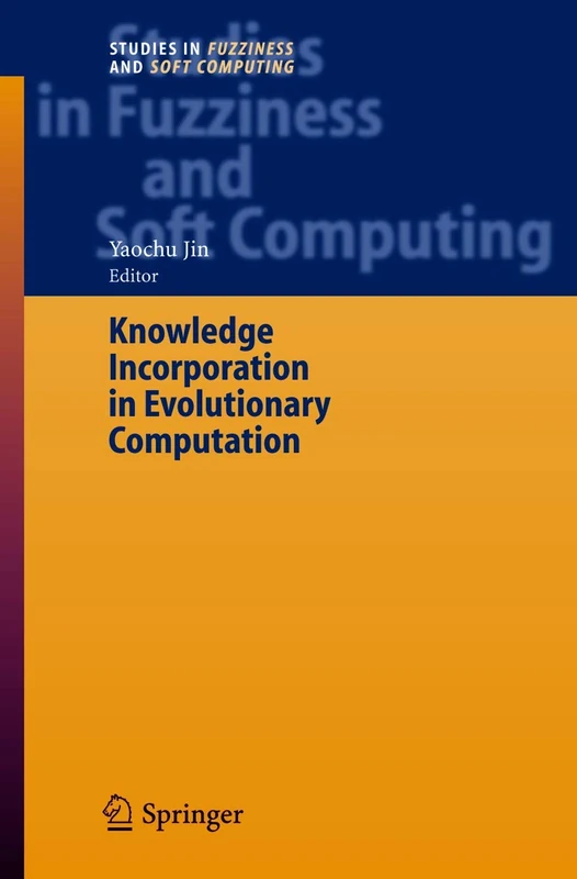 Knowledge Incorporation in Evolutionary Computation: 167 (Studies in Fuzziness and Soft Computing, 167)