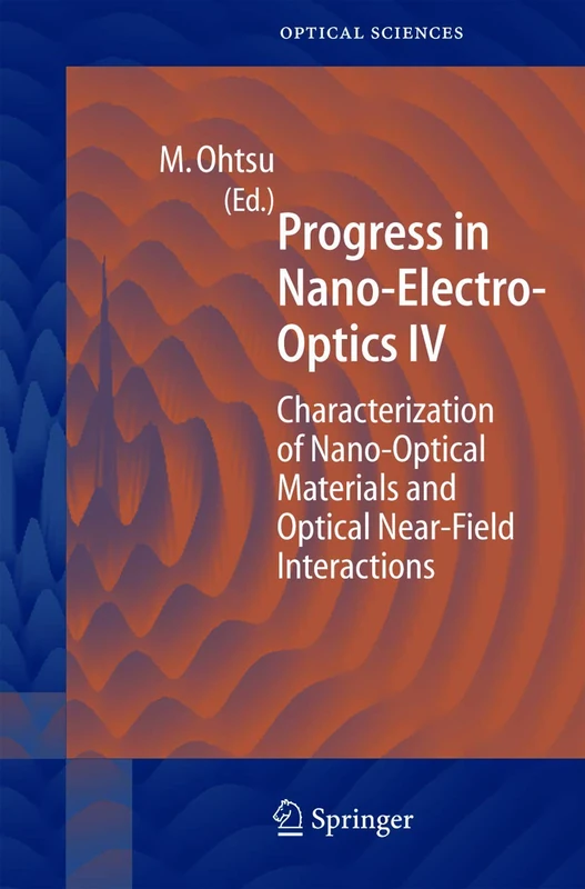 Progress in Nano-Electro Optics IV: Characterization of Nano-Optical Materials and Optical Near-Field Interactions: 109 (Springer Series in Optical Sciences, 109)