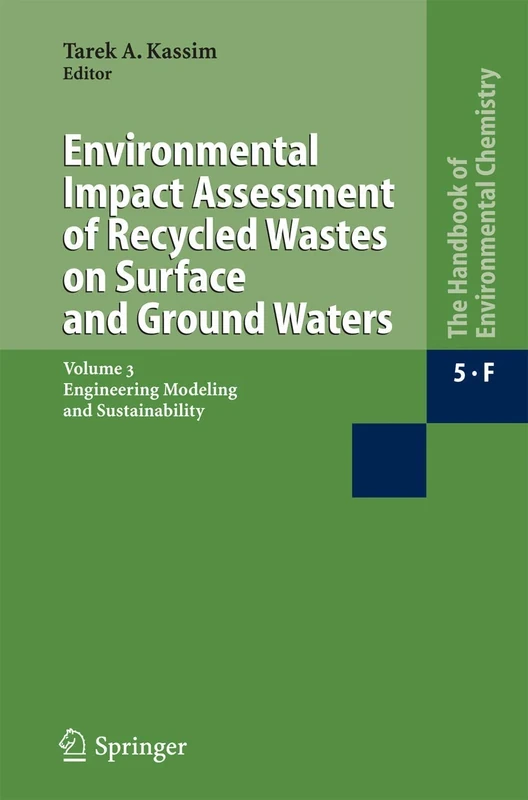 Environmental Impact Assessment of Recycled Wastes on Surface and Ground Waters: Engineering Modeling and Sustainability: 5 / 5F / 5F3 (The Handbook of Environmental Chemistry, 5 / 5F / 5F3)
