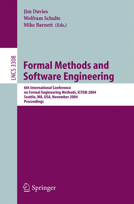 Formal Methods and Software Engineering: 6th International Conference on Formal Engineering Methods, ICFEM 2004, Seattle, WA, USA, November 8-12, ... (Lecture Notes in Computer Science, 3308)