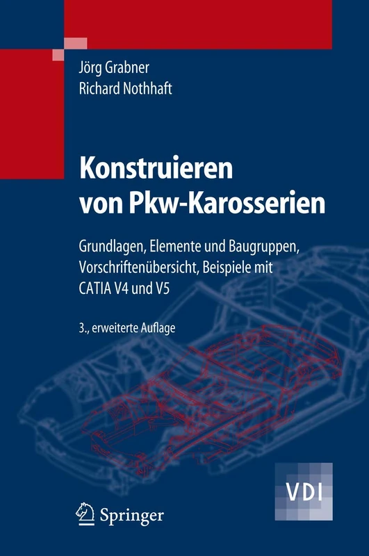 Konstruieren von Pkw-Karosserien: Grundlagen, Elemente und Baugruppen, Vorschriftenübersicht, Beispiele mit CATIA V4 und V5 (VDI-Buch)