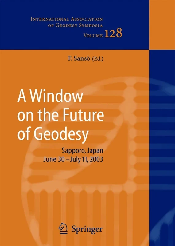A Window on the Future of Geodesy: Proceedings of the International Association of Geodesy. IAG General Assembly, Sapporo, Japan June 30 - July 11, ... Association of Geodesy Symposia, 128)