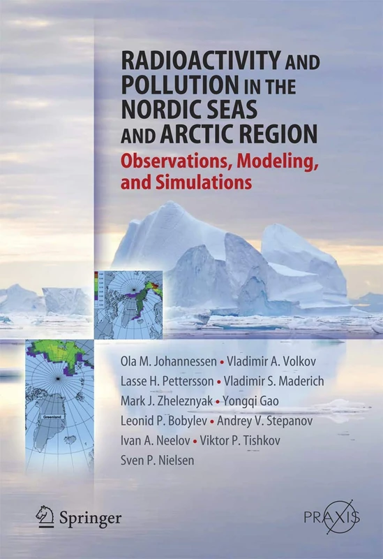 Radioactivity and Pollution in the Nordic Seas and Arctic: Observations, Modeling and Simulations (Springer Praxis Books)