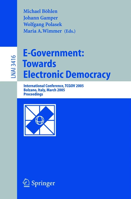 E-Government: Towards Electronic Democracy: International Conference, TCGOV 2005, Bolzano, Italy, March 2-4, 2005, Proceedings: 3416 (Lecture Notes in Computer Science, 3416)