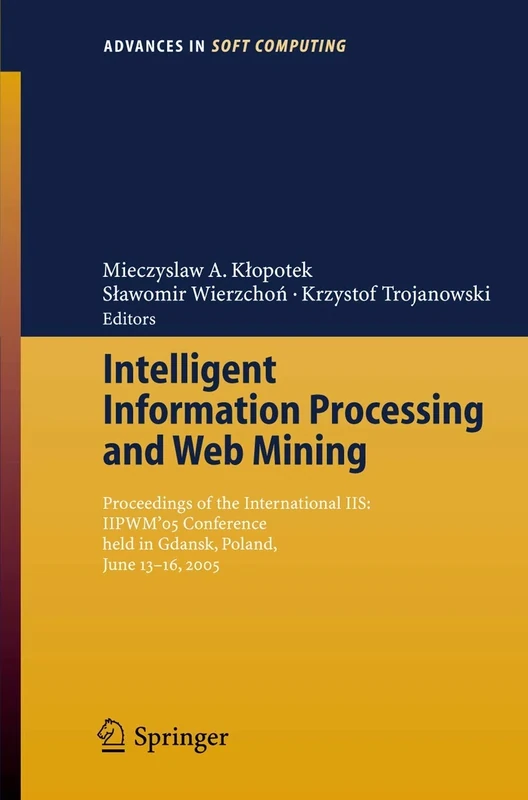 Intelligent Information Processing and Web Mining: Proceedings of the International IIS: IIPWM´05 Conference held in Gdansk, Poland, June 13-16, 2005: ... in Intelligent and Soft Computing, 31)