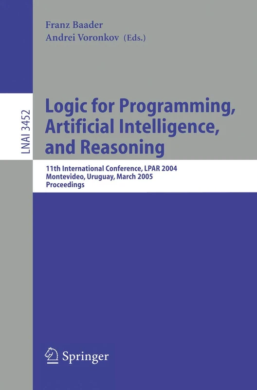 Logic for Programming, Artificial Intelligence, and Reasoning: 11th International Workshop, LPAR 2004, Montevideo, Uruguay, March 14-18, 2005, ... (Lecture Notes in Computer Science, 3452)