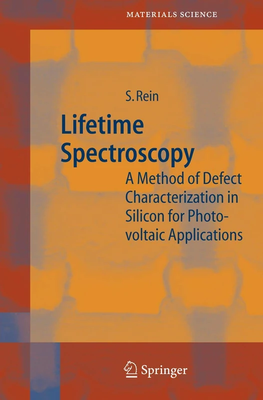 Lifetime Spectroscopy: A Method of Defect Characterization in Silicon for Photovoltaic Applications: 85 (Springer Series in Materials Science, 85)