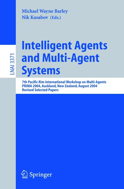 Intelligent Agents and Multi-Agent Systems: 7th Pacific Rim International Workshop on Multi-Agents, PRIMA 2004, Auckland, New Zealand, August 8-13, ... (Lecture Notes in Computer Science, 3371)