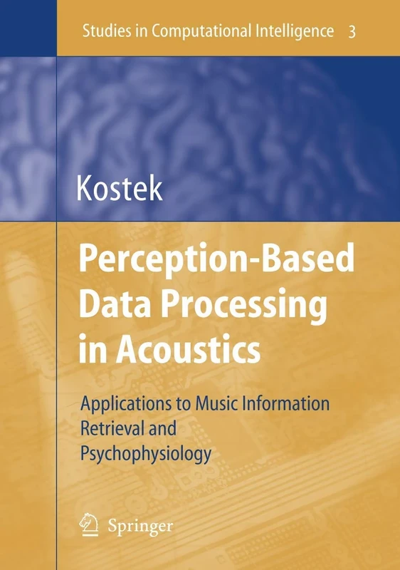 Perception-Based Data Processing in Acoustics: Applications to Music Information Retrieval and Psychophysiology of Hearing: 3 (Studies in Computational Intelligence, 3)